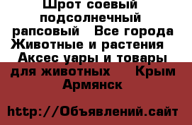 Шрот соевый, подсолнечный, рапсовый - Все города Животные и растения » Аксесcуары и товары для животных   . Крым,Армянск